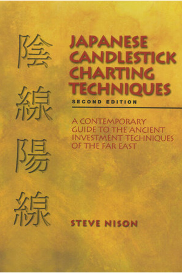 Japanese Candlestick Charting Techniques: A Contemporary Guide to the Ancient Investment Techniques of the Far East by Steve Nison