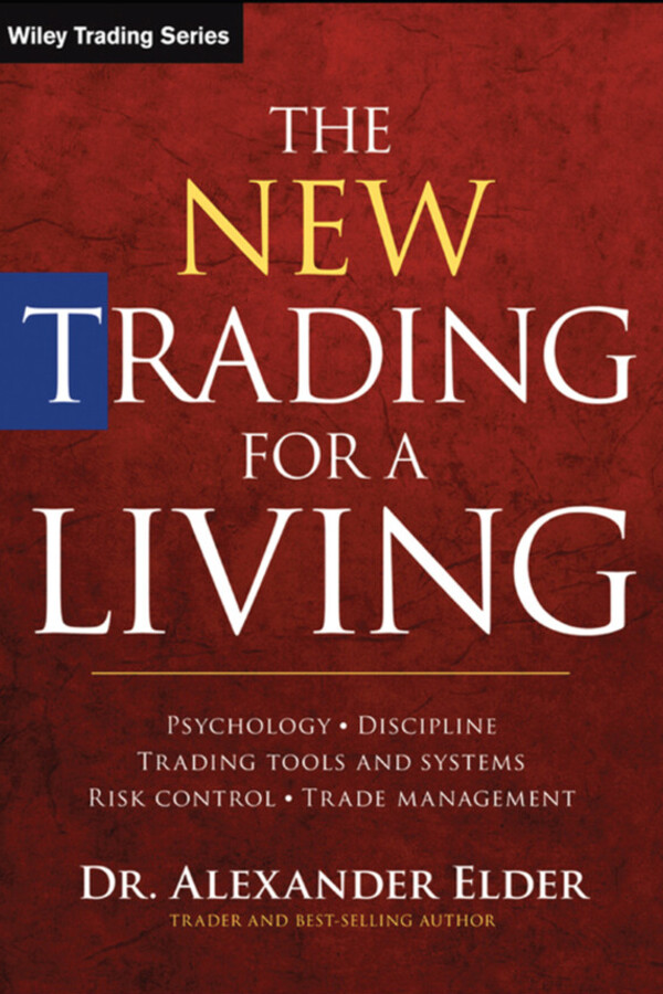The New Trading for a Living: Psychology, Discipline, Trading Tools and Systems, Risk Control, Trade Management by Alexander Elder